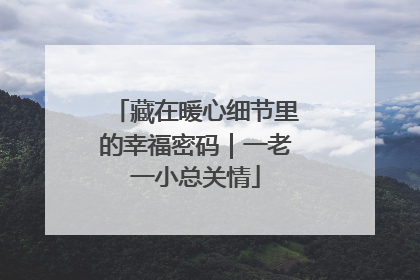 藏在暖心细节里的幸福密码｜一老一小总关情