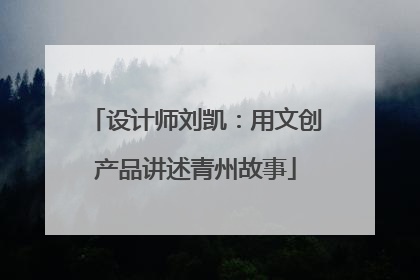 设计师刘凯：用文创产品讲述青州故事