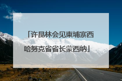 许昆林会见柬埔寨西哈努克省省长蒙西纳