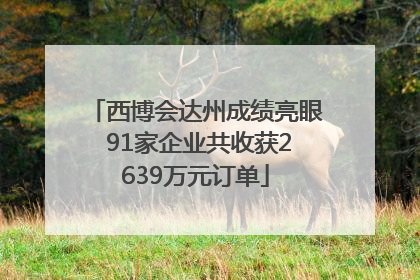 西博会达州成绩亮眼 91家企业共收获2639万元订单
