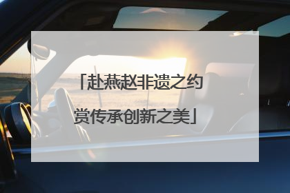 赴燕赵非遗之约 赏传承创新之美