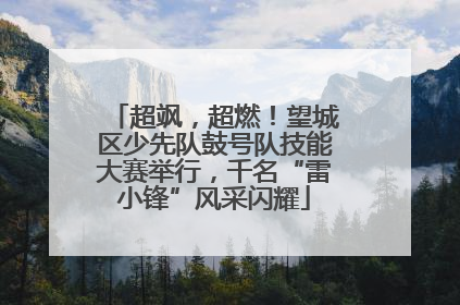 超飒，超燃！望城区少先队鼓号队技能大赛举行，千名“雷小锋”风采闪耀