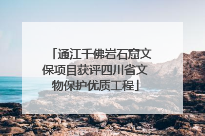通江千佛岩石窟文保项目获评四川省文物保护优质工程
