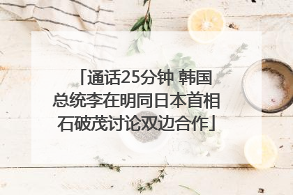 通话25分钟 韩国总统李在明同日本首相石破茂讨论双边合作