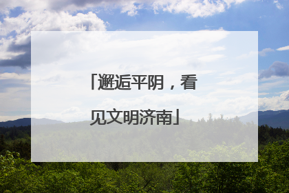 邂逅平阴，看见文明济南