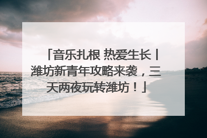 音乐扎根 热爱生长丨潍坊新青年攻略来袭，三天两夜玩转潍坊！