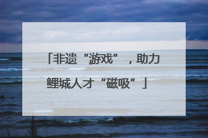 非遗“游戏”，助力鲤城人才“磁吸”