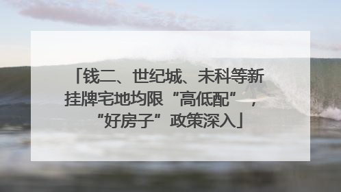 钱二、世纪城、未科等新挂牌宅地均限“高低配”，“好房子”政策深入