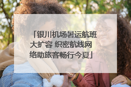 银川机场暑运航班大扩容 织密航线网络助旅客畅行今夏