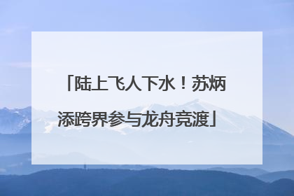 陆上飞人下水！苏炳添跨界参与龙舟竞渡