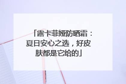 露卡菲娅防晒霜：夏日安心之选，好皮肤都是它给的