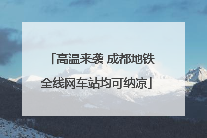 高温来袭 成都地铁全线网车站均可纳凉