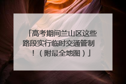 高考期间兰山区这些路段实行临时交通管制！（附最全地图）