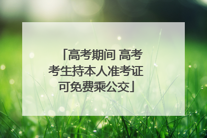 高考期间 高考考生持本人准考证可免费乘公交