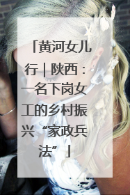 黄河女儿行｜陕西：一名下岗女工的乡村振兴“家政兵法”