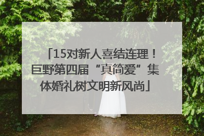 15对新人喜结连理！巨野第四届“真简爱”集体婚礼树文明新风尚