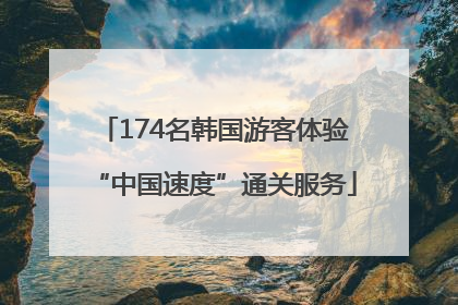 174名韩国游客体验“中国速度”通关服务