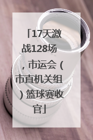17天激战128场，市运会（市直机关组）篮球赛收官