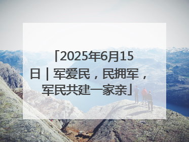 2025年6月15日｜军爱民，民拥军，军民共建一家亲