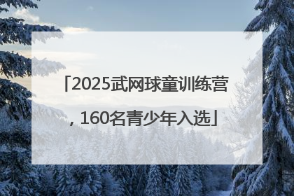 2025武网球童训练营，160名青少年入选