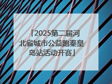 2025第二届河北省城市公益跑秦皇岛站活动开赛