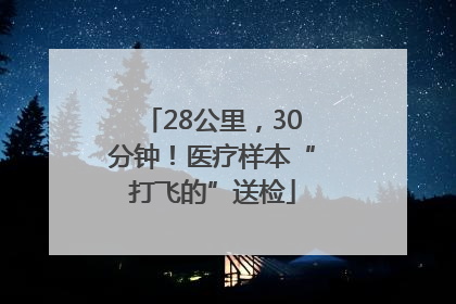 28公里，30分钟！医疗样本“打飞的”送检