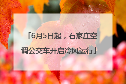 6月5日起，石家庄空调公交车开启冷风运行