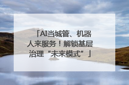 AI当城管、机器人来服务！解锁基层治理“未来模式”