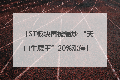 ST板块再被爆炒 “天山牛魔王”20%涨停